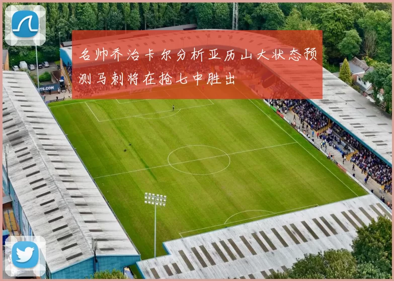 名帅乔治卡尔分析亚历山大状态预测马刺将在抢七中胜出