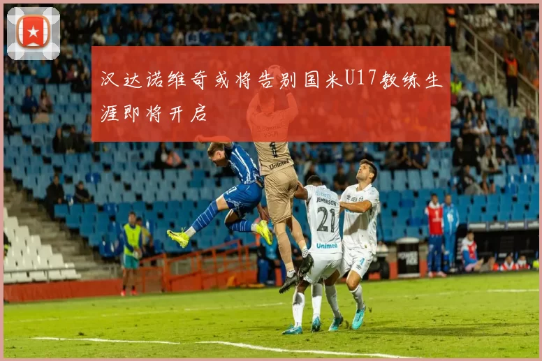 汉达诺维奇或将告别国米U17教练生涯即将开启